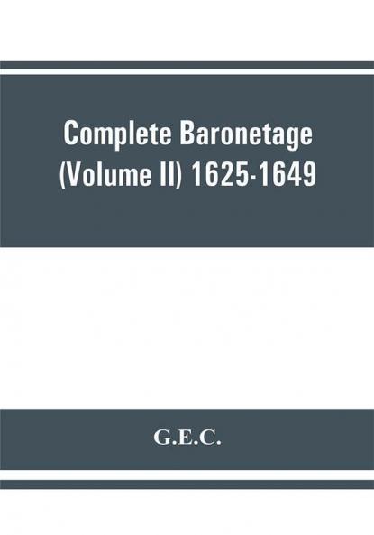 Complete Baronetage (Volume II) 1625-1649
