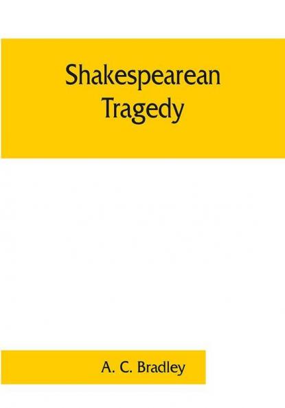 Shakespearean tragedy; lectures on Hamlet Othello King Lear Macbeth