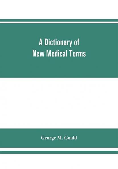 A dictionary of new medical terms including upwards of 38000 words and many useful tables being a supplement to An illustrated dictionary of medicine biology and allied sciences