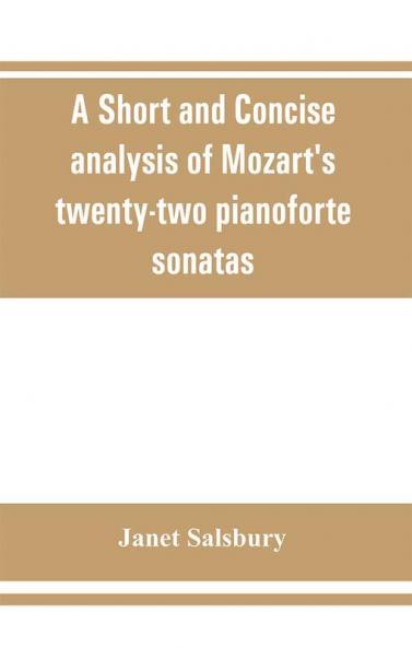 A Short and concise analysis of Mozart's twenty-two pianoforte sonatas with a description of some of the various forms