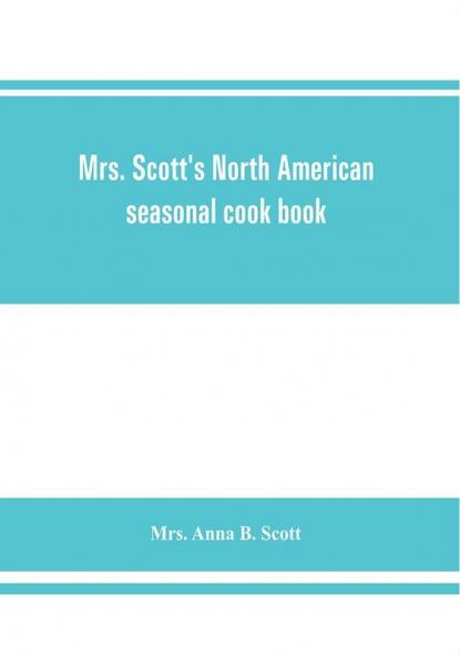 Mrs. Scott's North American seasonal cook book