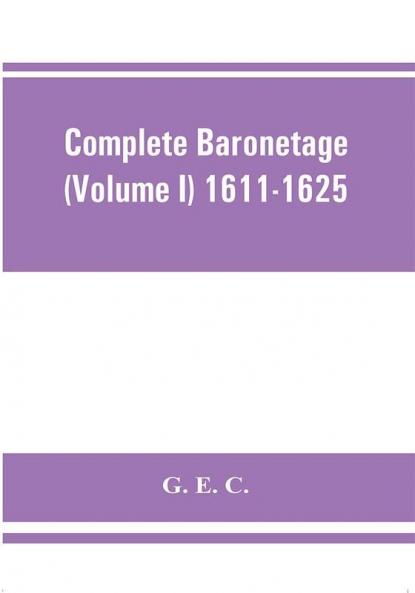 Complete baronetage (Volume I) 1611-1625