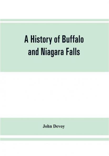A history of Buffalo and Niagara Falls including a concise account of the aboriginal inhabitants of this region; the first white explorers and missionaries; the pioneers and their successors. A Narrtive containing Everything worth remembering about the h