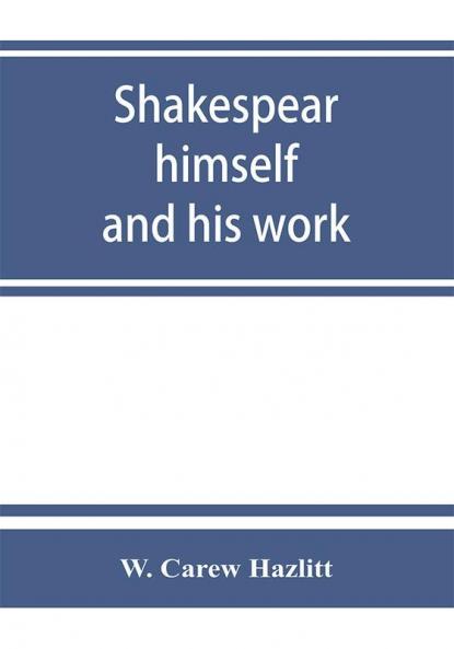 Shakespear himself and his work; a biographical study