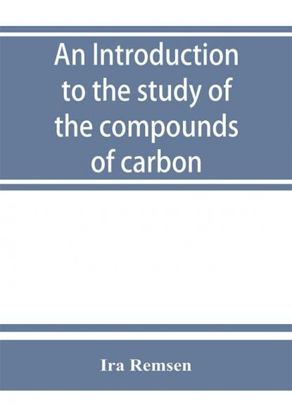 An introduction to the study of the compounds of carbon; or Organic chemistry