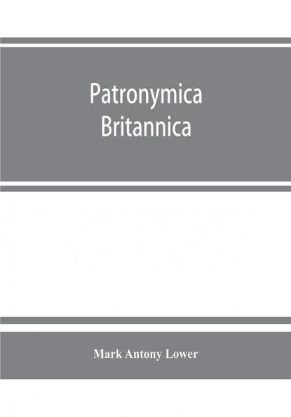 Patronymica Britannica. A dictionary of the family names of the United Kingdom