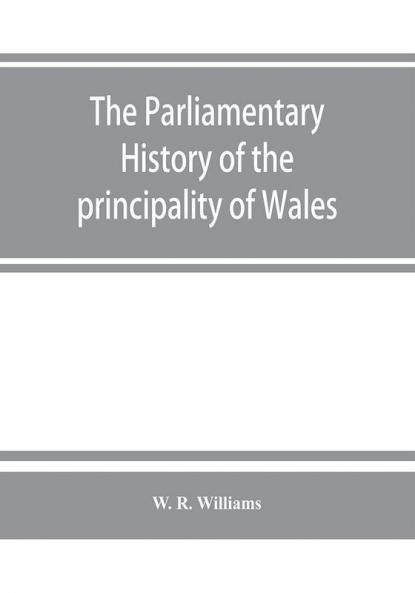 The parliamentary history of the principality of Wales from the earliest times to the present day 1541-1895