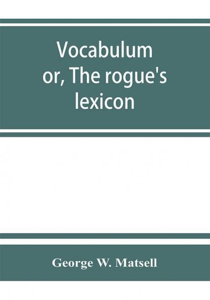Vocabulum; or The rogue's lexicon. Comp. from the most authentic sources