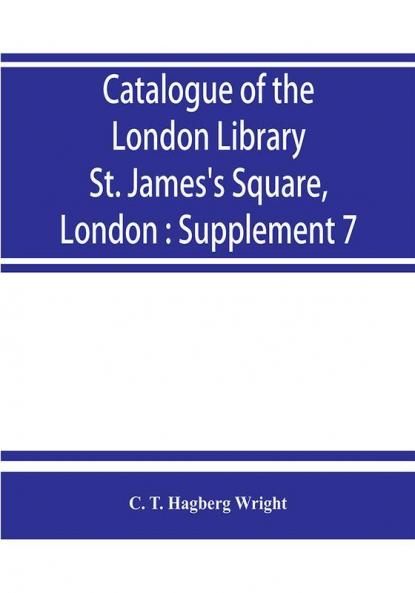 Catalogue of the London Library St. James's Square London : Supplement 7