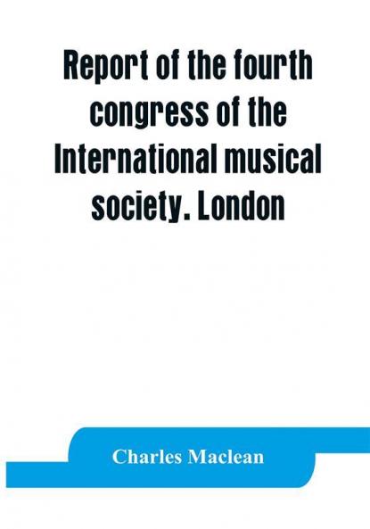 Report of the fourth congress of the International musical society. London 29th May-3rd June 1911