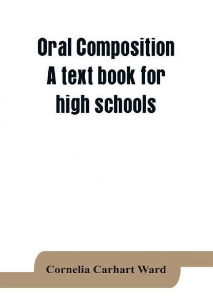Oral composition; A text book for high schools