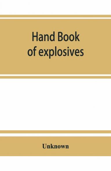 Hand Book Of Explosives; Instructions In The Use Of Explosives For Clearing Land Planting And Cultivating Trees Drainage Ditching Subsoiling And Other Purposes