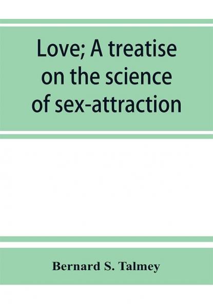 Love; a treatise on the science of sex-attraction for the use of physicians and students of medical jurisprudence