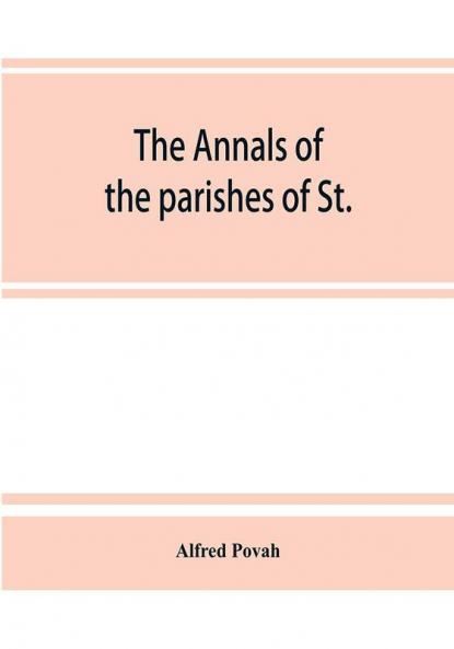 The annals of the parishes of St. Olave Hart Street and Allhallows Staining in the city of London. Ecclesiastically united A.D. 1870