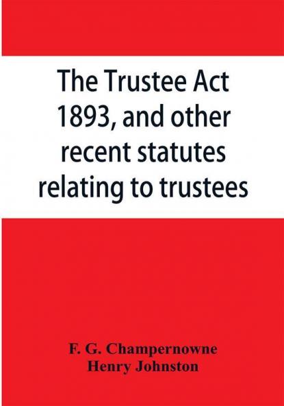The Trustee Act 1893 and other recent statutes relating to trustees
