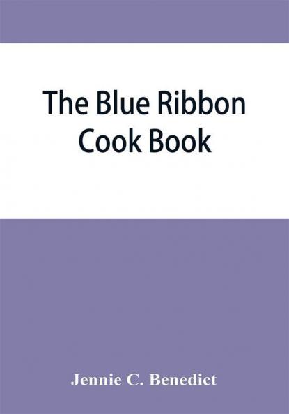 The blue ribbon cook book; being a second publication of One hundred tested receipts together with others which have been tried and found valuable