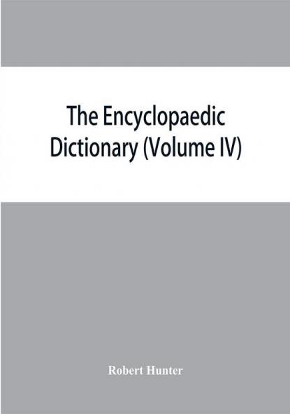 The Encyclopaedic dictionary; an original work of reference to the words in the English language giving a full account of their origin meaning pronunciation and use with a Supplementary volume containing new words (Volume IV)
