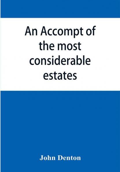 An accompt of the most considerable estates and families in the county of Cumberland from the conquest unto the beginning of the reign of K. James