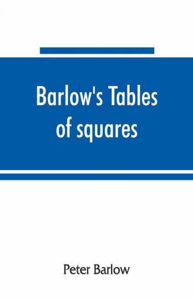 Barlow'S Tables Of Squares Cubes Square Roots Cube Roots Reciprocals Of All Integer Numbers Up To 10000