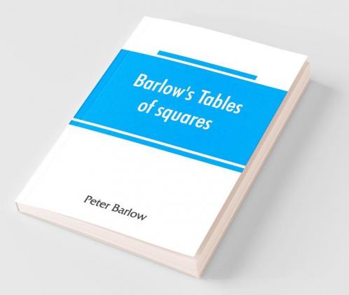 Barlow'S Tables Of Squares Cubes Square Roots Cube Roots Reciprocals Of All Integer Numbers Up To 10000