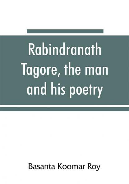 Rabindranath Tagore the man and his poetry