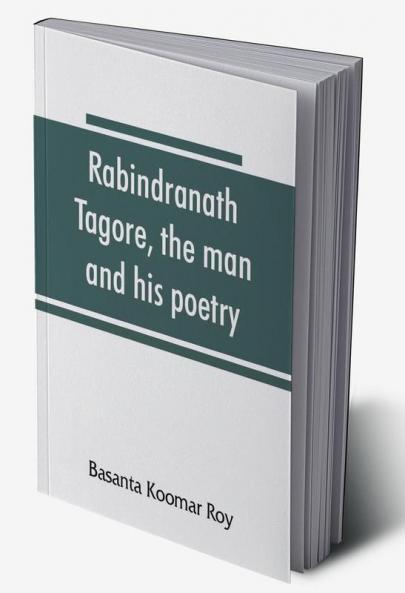 Rabindranath Tagore the man and his poetry
