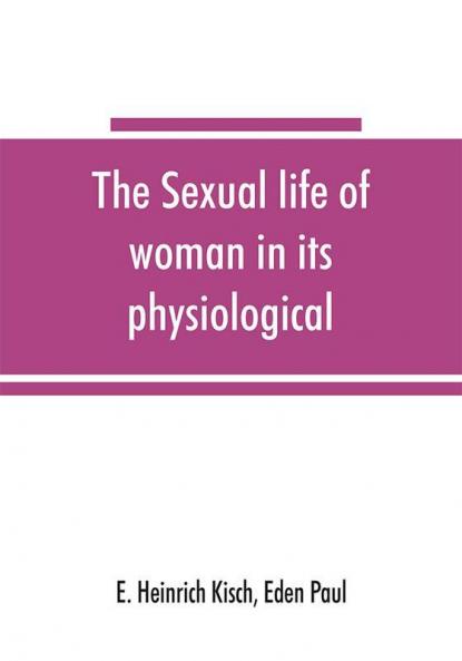 The sexual life of woman in its physiological pathological and hygienic aspects