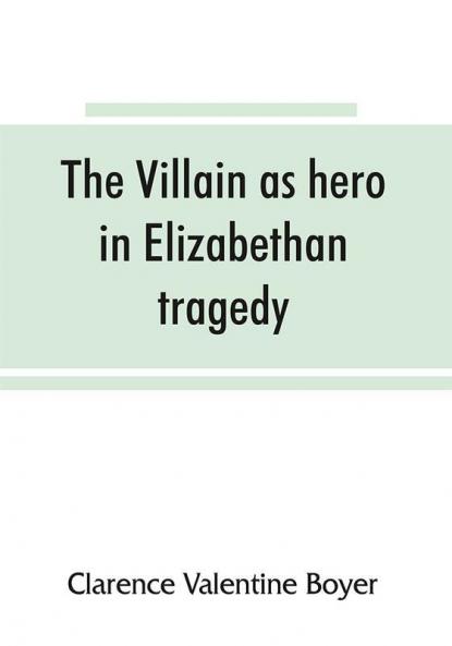 The villain as hero in Elizabethan tragedy