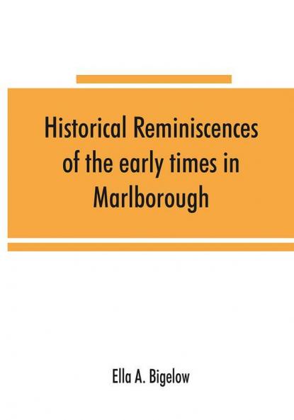 Historical reminiscences of the early times in Marlborough Massachusetts and prominent events from 1860 to 1910