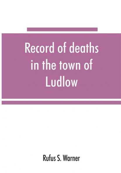 Record of deaths in the town of Ludlow Vermont from 1790 to 1901 inclusive