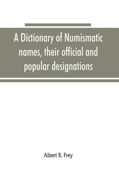 A dictionary of numismatic names their official and popular designations