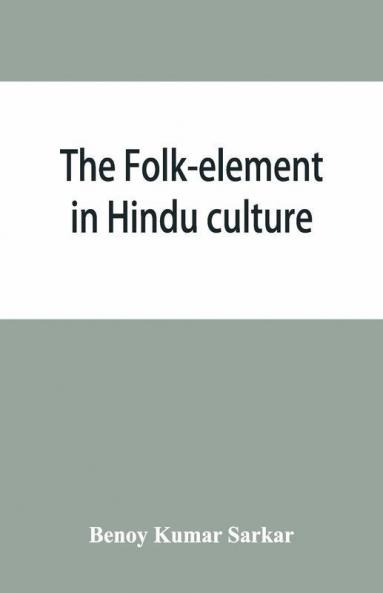 The Folk-Element In Hindu Culture; A Contribution To Socio-Religious Studies In Hindu Folk-Institutions