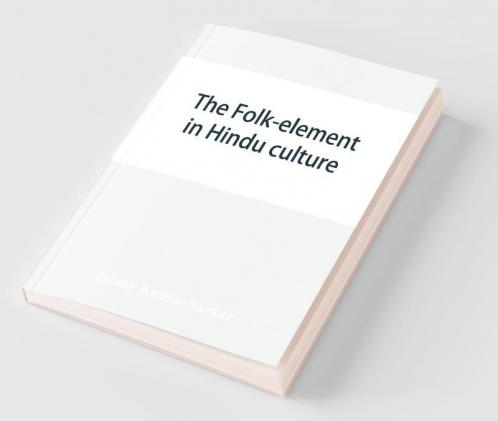 The Folk-Element In Hindu Culture; A Contribution To Socio-Religious Studies In Hindu Folk-Institutions