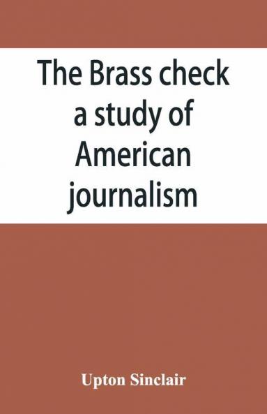 The Brass Check A Study Of American Journalism