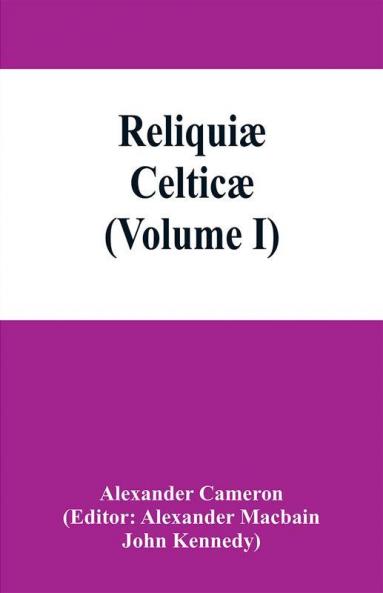 Reliquiæ celticæ; texts papers and studies in Gaelic literature and philology (Volume I)