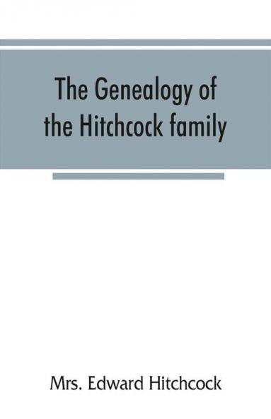 The genealogy of the Hitchcock family who are descended from Matthias Hitchcock of East Haven Conn. and Luke Hitchcock of Wethersfield Conn