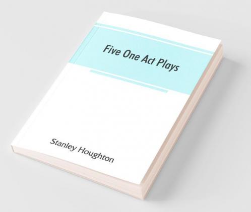 Five One Act Plays; The Dear Departed-Fancy Free The Master Of The House-Phipps The Fifth Commandment