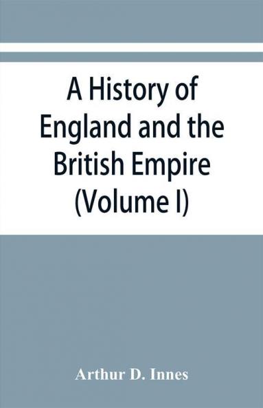 A history of England and the British Empire (Volume I) To 1485.