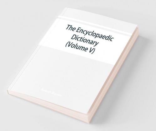 The Encyclopaedic Dictionary; An Original Work Of Reference To The Words In The English Language Giving A Full Account Of Their Origin Meaning Pronunciation And Use Also A Supplementary Volume Containing New Words (Volume V)