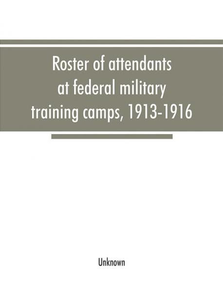 Roster of attendants at federal military training camps 1913-1916