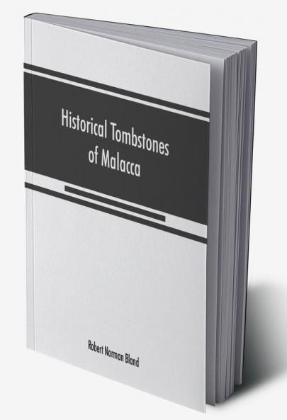 Historical tombstones of Malacca mostly of Portuguese origin with the inscriptions in detail and illustrated by numerous photographs