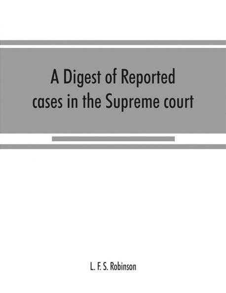A digest of reported cases in the Supreme court Court of insolvency and courts of mines of the state of Victoria and appeals therefrom to the High court of Australia and the Privy council