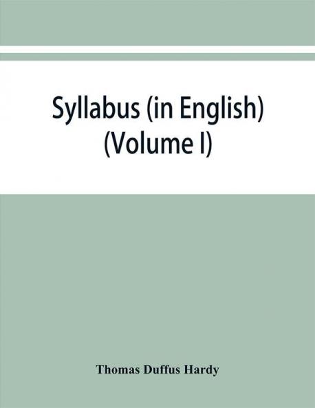 Syllabus (in English) of the documents relating to England and other kingdoms contained in the collection known as Rymer's Foedera. (Volume I) 1066-1377