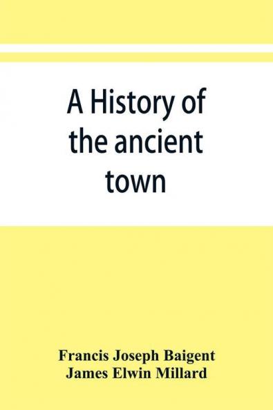A history of the ancient town and manor of Basingstoke in the county of Southampton; with a brief account of the siege of Basing House A. D. 1643-1645