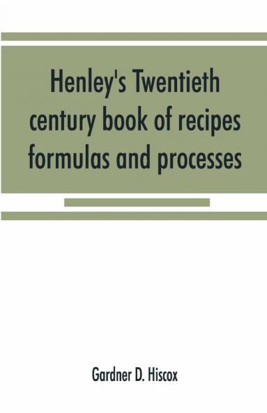Henley'S Twentieth Century Book Of Recipes Formulas And Processes