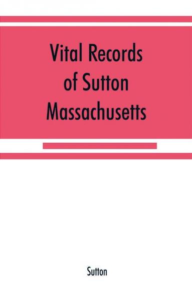 Vital records of Sutton Massachusetts to the end of the year 1849