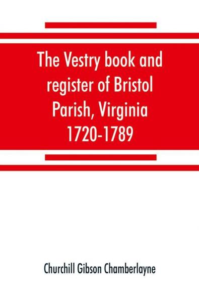 The vestry book and register of Bristol Parish Virginia 1720-1789