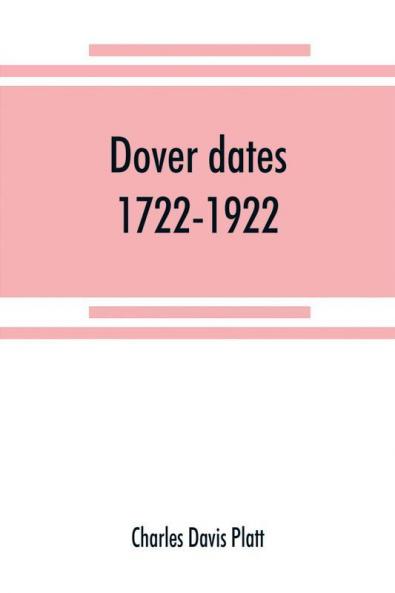 Dover dates 1722-1922; a bicentennial history of Dover New Jersey published in connection with Dover's two hundredth anniversary celebration under the direction of the Dover fire department August 9 10 11 1922