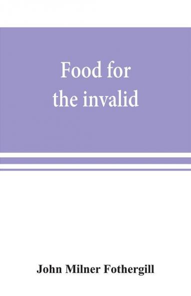 Food for the invalid; the convalescent; the dyspeptic; and the gouty
