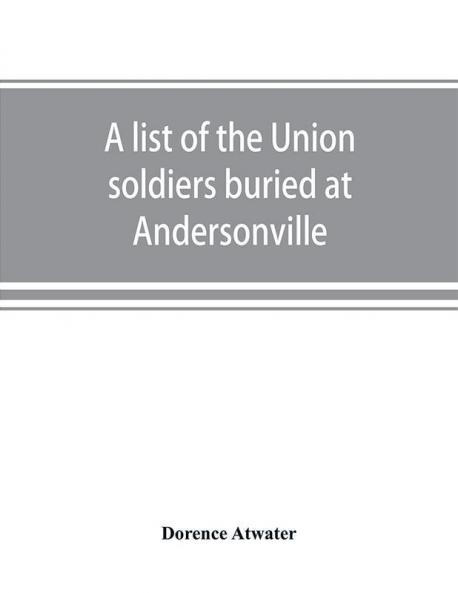 A list of the Union soldiers buried at Andersonville : copied from the official record in the surgeon's office at Andersonville